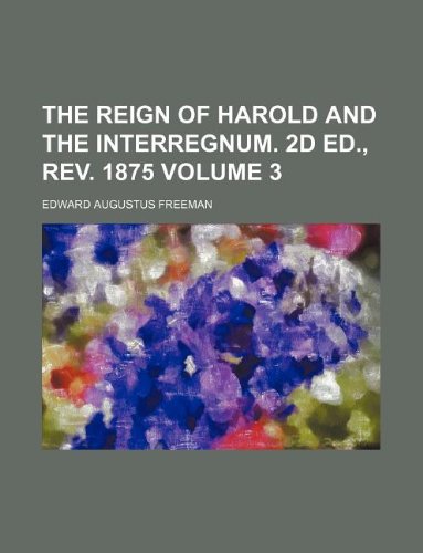 The Reign of Harold and the Interregnum. 2D Ed., REV. 1875 Volume 3 Books