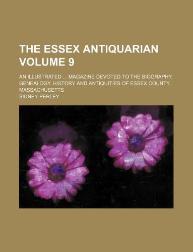 The Essex Antiquarian Volume 9; An Illustrated Magazine Devoted to the Biography, Genealogy, History and Antiquities of Essex County, Massachusetts Books