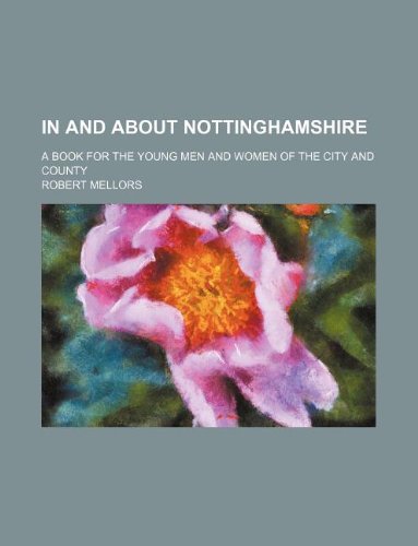 In and about Nottinghamshire; A Book for the Young Men and Women of the City and County Books