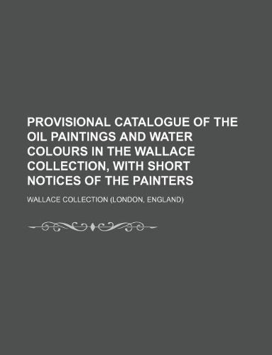 Provisional Catalogue of the Oil Paintings and Water Colours in the Wallace Collection, with Short Notices of the Painters Books