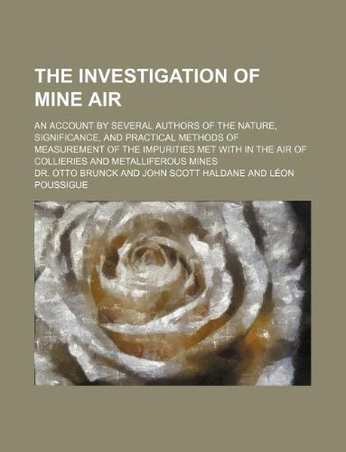 The Investigation of Mine Air; An Account by Several Authors of the Nature, Significance, and Practical Methods of Measurement of the Impurities Met ... the Air of Collieries and Metalliferous Mines Books