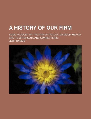A History of Our Firm; Some Account of the Firm of Pollok, Gilmour and Co. and Its Offshoots and Connections Books