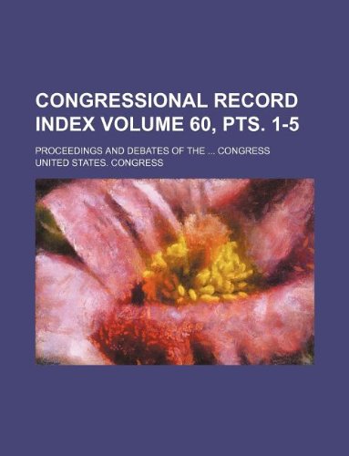 Congressional Record Index Volume 60, Pts. 1-5; Proceedings and Debates of the Congress Books