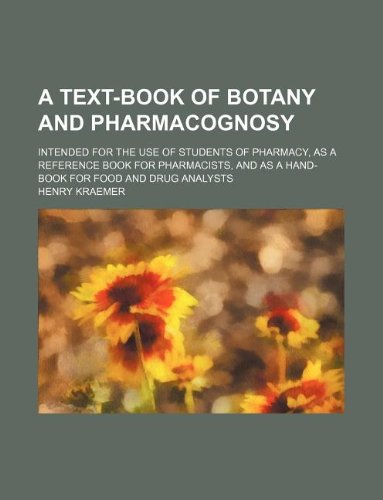 A Text-Book of Botany and Pharmacognosy; Intended for the Use of Students of Pharmacy, as a Reference Book for Pharmacists, and as a Hand-Book for Food and Drug Analysts Books