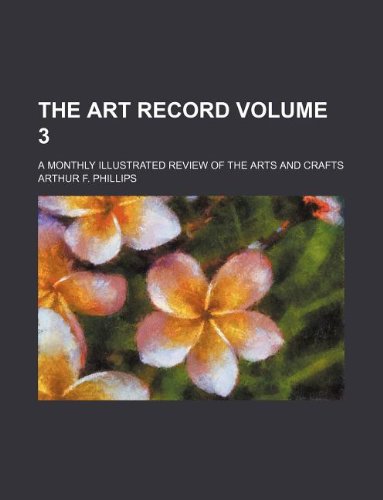The Art Record Volume 3; A Monthly Illustrated Review of the Arts and Crafts Books