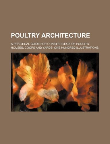 Poultry Architecture; A Practical Guide for Construction of Poultry Houses, Coops and Yards One Hundred Illustrations Books
