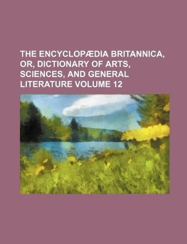 The Encyclopaedia Britannica, Or, Dictionary of Arts, Sciences, and General Literature Volume 12 Books