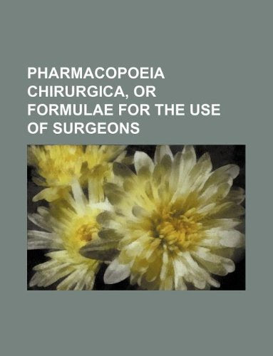 Pharmacopoeia Chirurgica, or Formulae for the Use of Surgeons Books