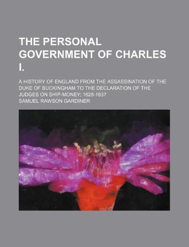The Personal Government of Charles I.; A History of England from the Assassination of the Duke of Buckingham to the Declaration of the Judges on Ship-Money 1628-1637 Books
