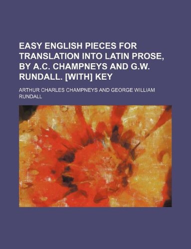 Easy English Pieces for Translation Into Latin Prose, by A.C. Champneys and G.W. Rundall. Key Books