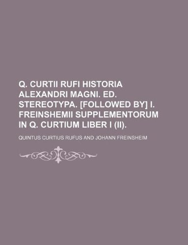 Q. Curtii Rufi Historia Alexandri Magni. Ed. Stereotypa. I. Freinshemii Supplementorum in Q. Curtium Liber I (II). Books