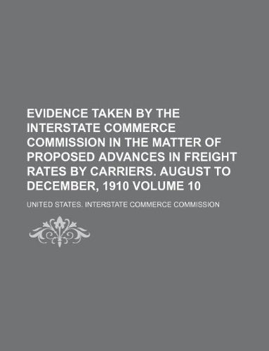 Evidence Taken by the Interstate Commerce Commission in the Matter of Proposed Advances in Freight Rates by Carriers. August to December, 1910 Volume 10 book