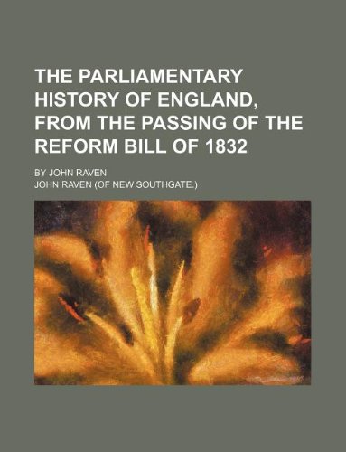 The Parliamentary History of England, from the Passing of the Reform Bill of 1832; By John Raven book