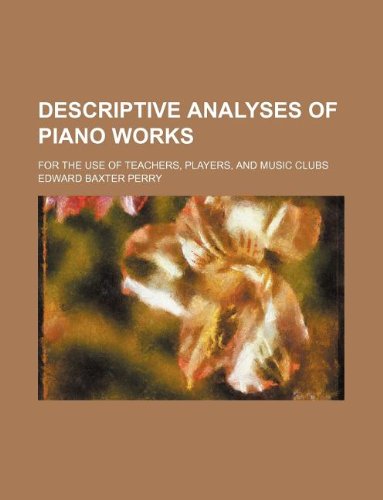 Descriptive Analyses of Piano Works; For the Use of Teachers, Players, and Music Clubs book