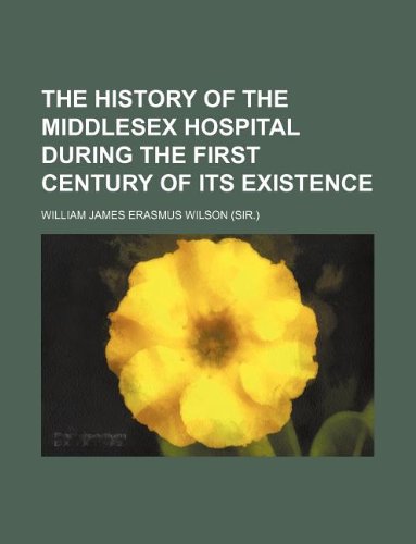The History of the Middlesex Hospital During the First Century of Its Existence Books