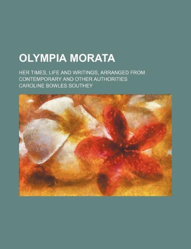 Olympia Morata; Her Times, Life and Writings, Arranged from Contemporary and Other Authorities Books