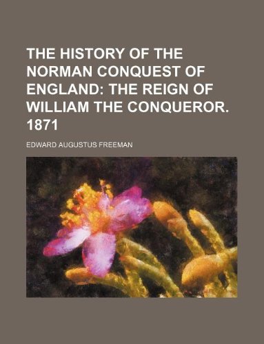 The History of the Norman Conquest of England; The Reign of William the Conqueror. 1871 Books