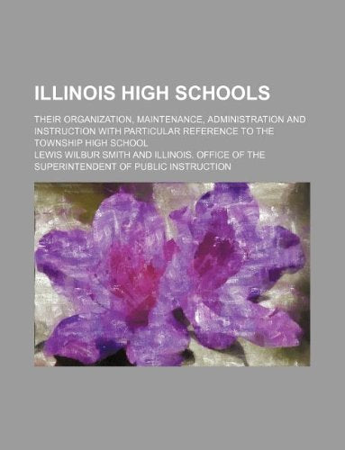 Illinois High Schools; Their Organization, Maintenance, Administration and Instruction with Particular Reference to the Township High School Books