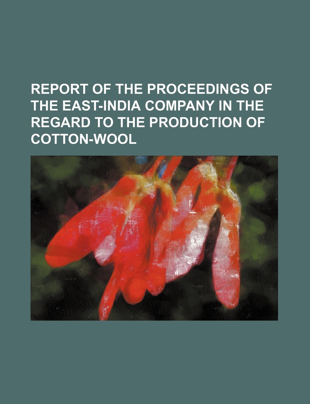 Report of the Proceedings of the East-India Company in the Regard to the Production of Cotton-Wool Books