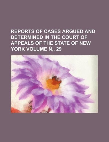 Reports of Cases Argued and Determined in the Court of Appeals of the State of New York Volume N . 29 Books
