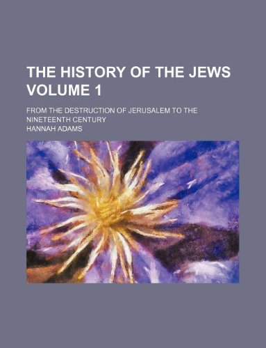 The History of the Jews Volume 1; From the Destruction of Jerusalem to the Nineteenth Century Books