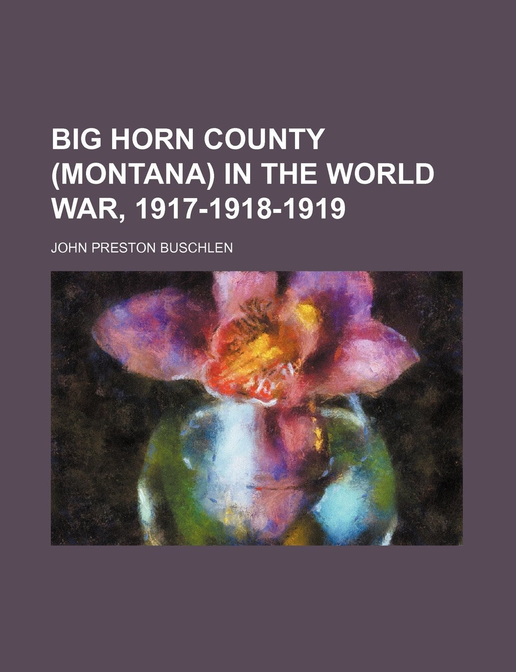 Big Horn County (Montana) in the World War, 1917-1918-1919 Books
