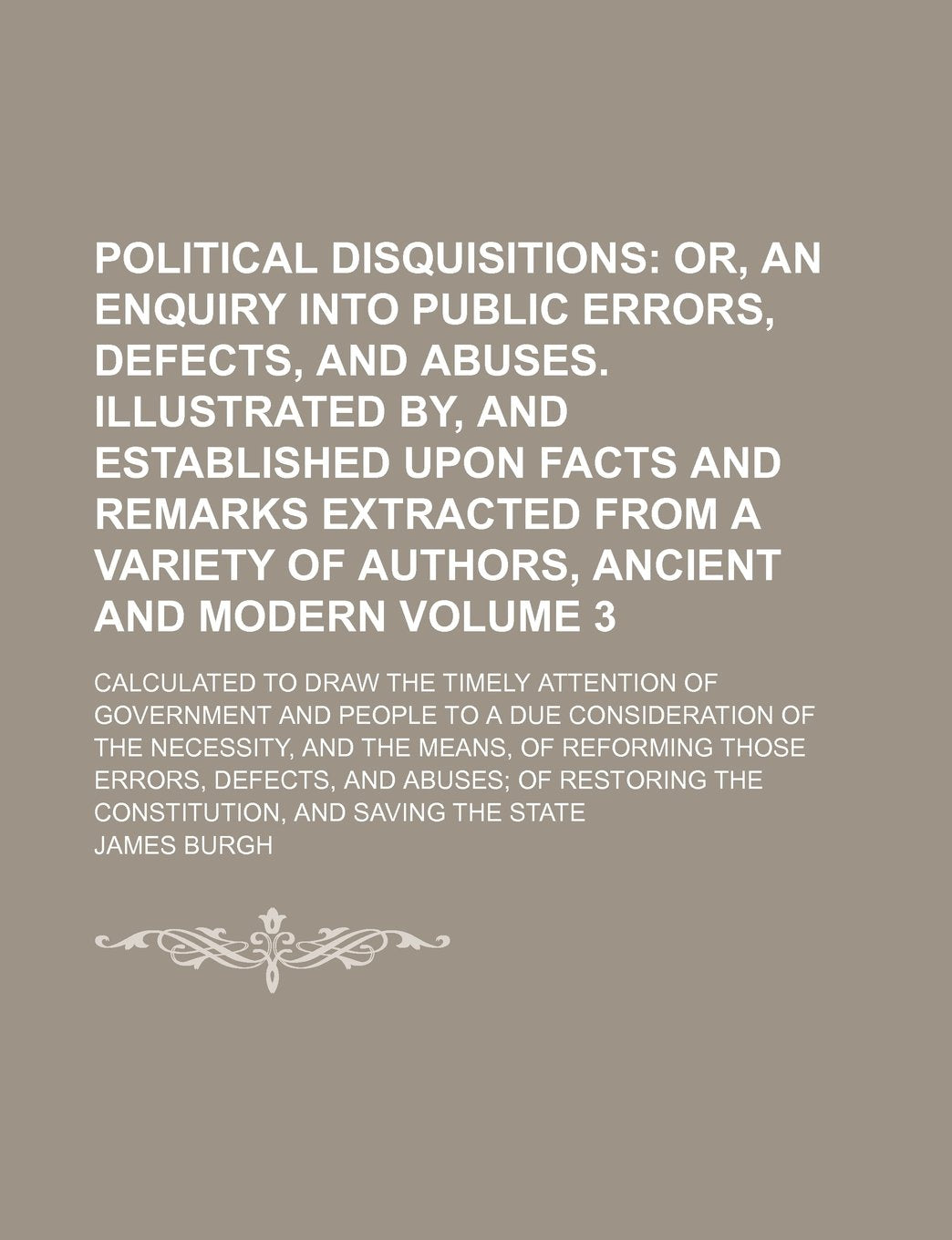 Political Disquisitions Volume 3; Or, an Enquiry Into Public Errors, Defects, and Abuses. Illustrated By, and Established Upon Facts and Remarks ... to Draw the Timely Attention of Governmen Books