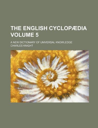 The English Cyclopaedia Volume 5; A New Dictionary of Universal Knowledge Books