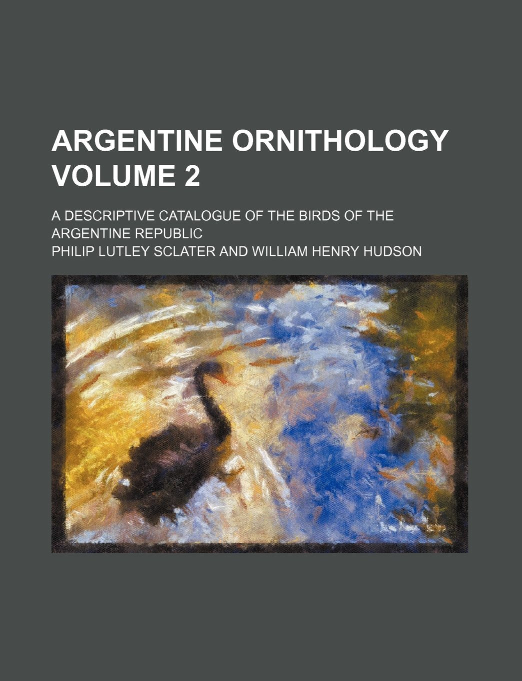 Argentine Ornithology Volume 2; A Descriptive Catalogue of the Birds of the Argentine Republic Books