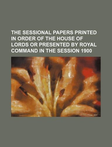 The Sessional Papers Printed in Order of the House of Lords or Presented by Royal Command in the Session 1900 Books