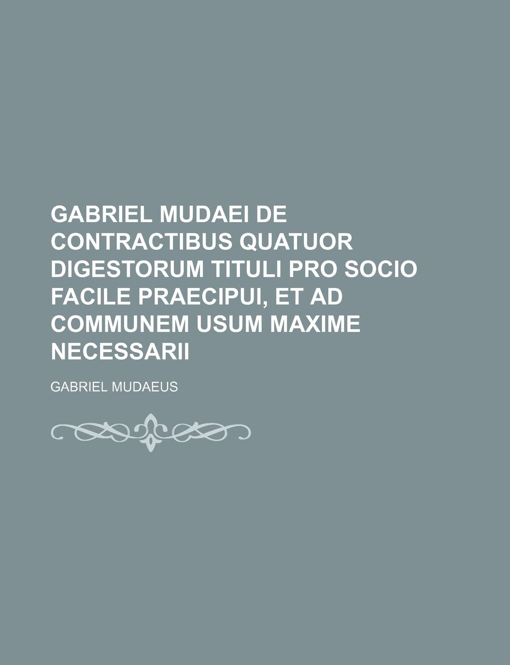 Gabriel Mudaei de Contractibus Quatuor Digestorum Tituli Pro Socio Facile Praecipui, Et Ad Communem Usum Maxime Necessarii Books