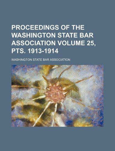 Proceedings of the Washington State Bar Association Volume 25, Pts. 1913-1914 Books
