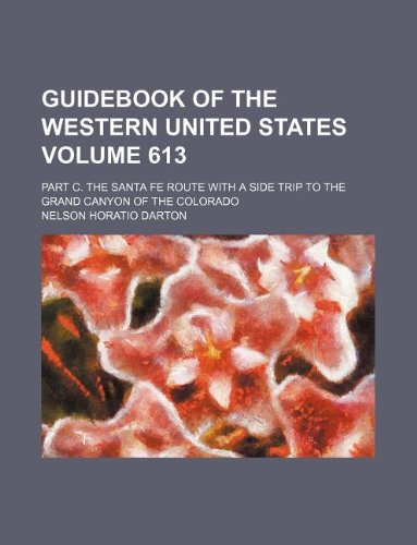 Guidebook of the Western United States Volume 613; Part C. the Santa Fe Route with a Side Trip to the Grand Canyon of the Colorado Books