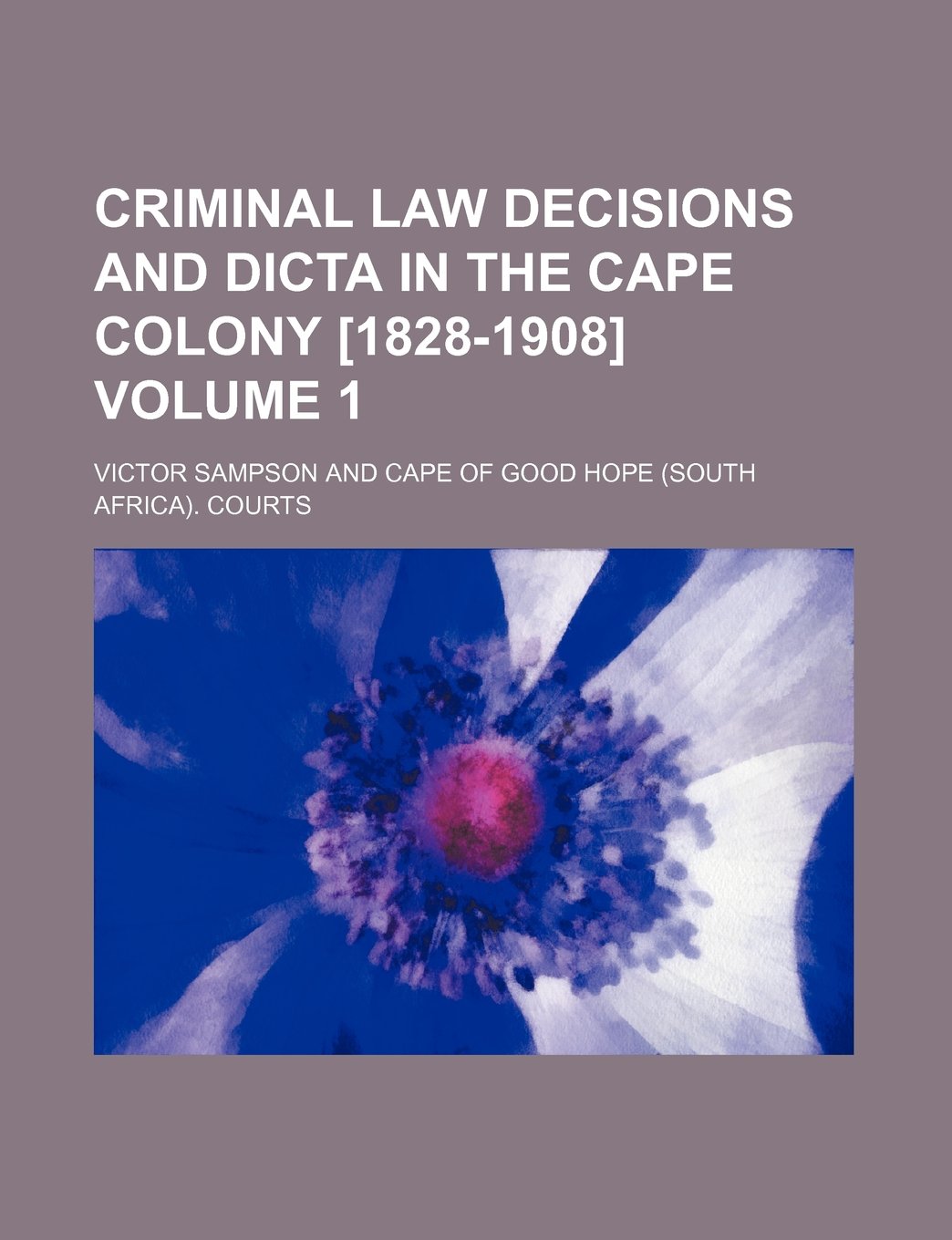 Criminal Law Decisions and Dicta in the Cape Colony Volume 1 Books