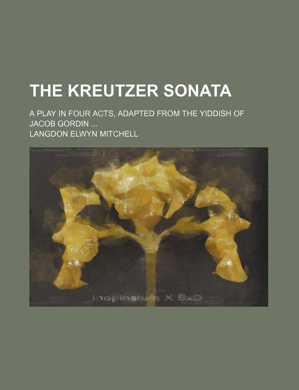 The Kreutzer Sonata; A Play in Four Acts, Adapted from the Yiddish of Jacob Gordin Books