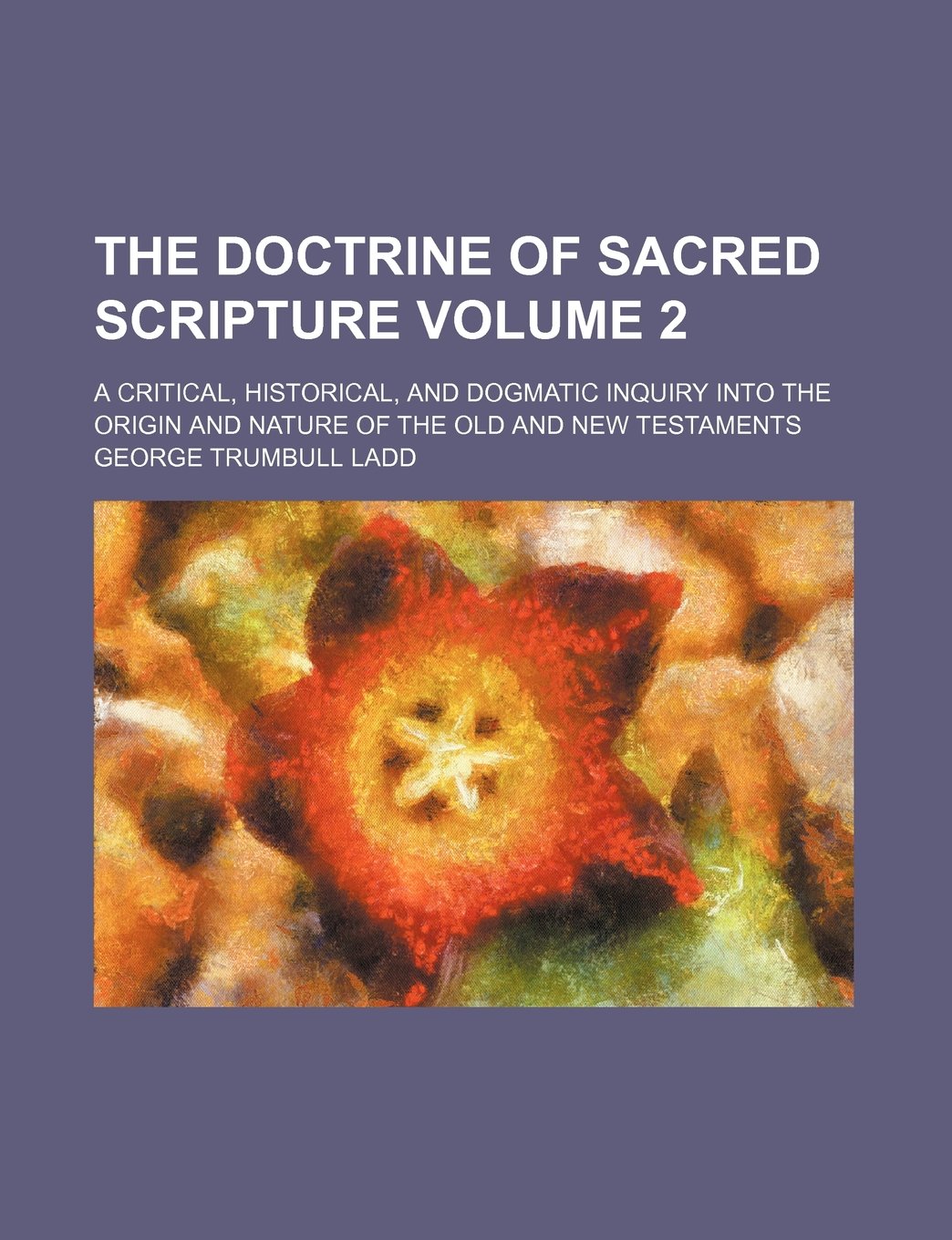 The Doctrine of Sacred Scripture Volume 2; A Critical, Historical, and Dogmatic Inquiry Into the Origin and Nature of the Old and New Testaments Books