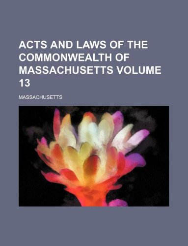 Acts and Laws of the Commonwealth of Massachusetts Volume 13 Books
