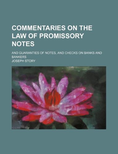 Commentaries on the Law of Promissory Notes; And Guaranties of Notes, and Checks on Banks and Bankers Books