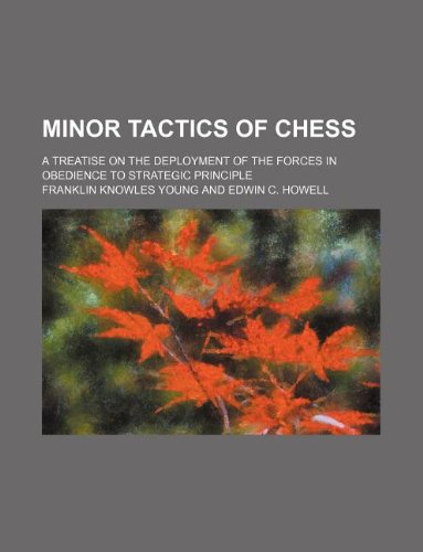 Minor Tactics of Chess; A Treatise on the Deployment of the Forces in Obedience to Strategic Principle Books