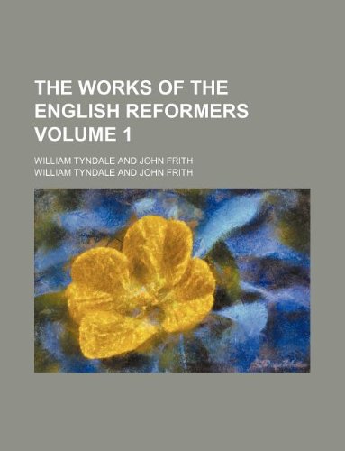 The Works of the English Reformers Volume 1; William Tyndale and John Frith Books