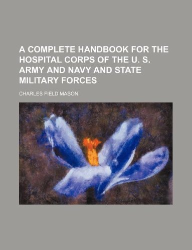 A Complete Handbook for the Hospital Corps of the U. S. Army and Navy and State Military Forces Books