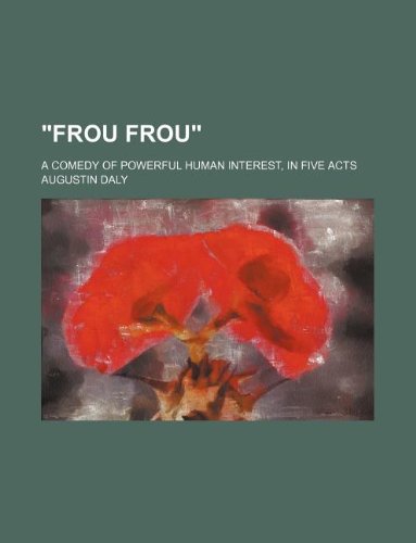 "Frou Frou"; A Comedy of Powerful Human Interest, in Five Acts Books