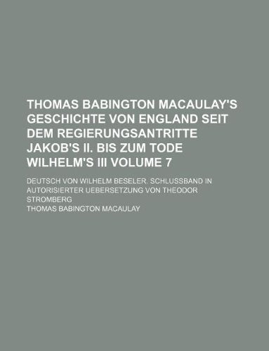 Thomas Babington Macaulay's Geschichte Von England Seit Dem Regierungsantritte Jakob's II. Bis Zum Tode Wilhelm's III Volume 7; Deutsch Von Wilhelm ... Uebersetzung Von Theodor Stromberg Books