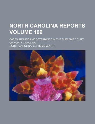 North Carolina Reports Volume 109; Cases Argued and Determined in the Supreme Court of North Carolina Books