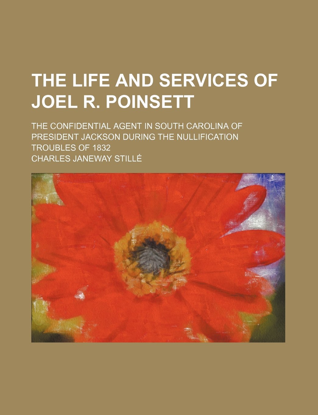 The Life and Services of Joel R. Poinsett; The Confidential Agent in South Carolina of President Jackson During the Nullification Troubles of 1832 Books