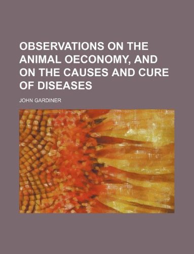 Observations on the Animal Oeconomy, and on the Causes and Cure of Diseases Books