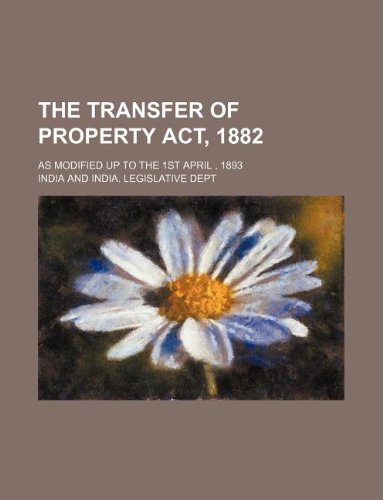 The Transfer of Property ACT, 1882; As Modified Up to the 1st April, 1893 Books