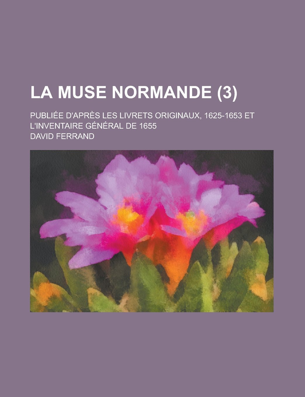 La Muse Normande; Publiee D'Apres Les Livrets Originaux, 1625-1653 Et L'Inventaire General de 1655 (3 ) Books