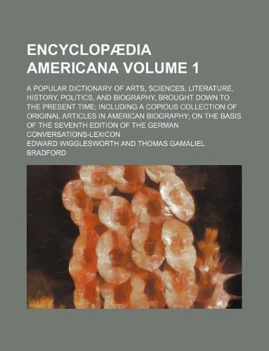 Encyclopaedia Americana Volume 1; A Popular Dictionary of Arts, Sciences, Literature, History, Politics, and Biography, Brought Down to the Present ... Biography on the Basis of the Seventh E Books