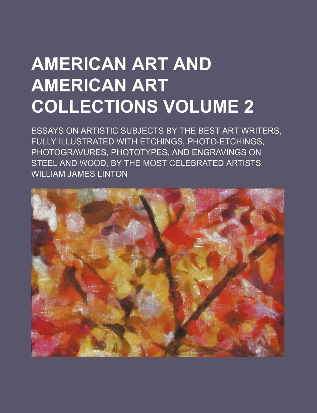 American Art and American Art Collections Volume 2; Essays on Artistic Subjects by the Best Art Writers, Fully Illustrated with Etchings, ... and Wood, by the Most Celebrated Artists Books